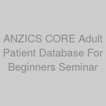 ANZICS CORE Adult Patient Database For Beginners Seminar